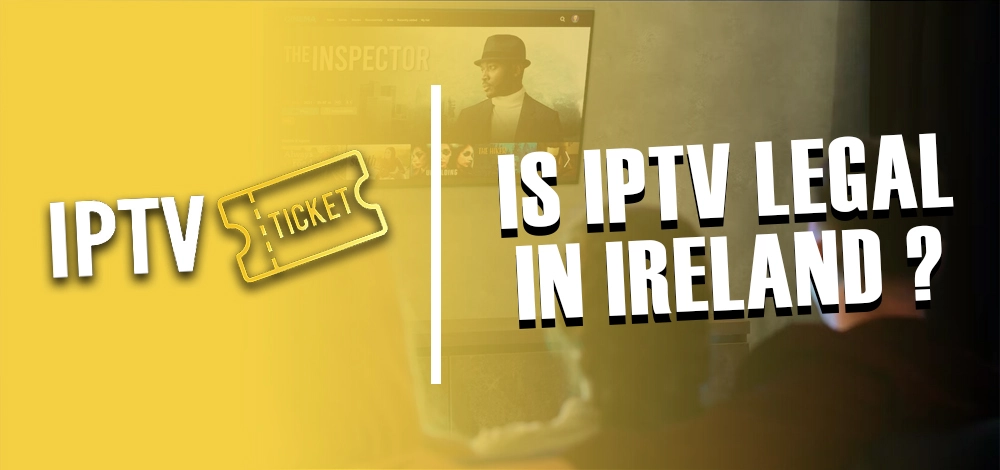 Is IPTV legal in Ireland? Guide to IPTV legality for Irish viewers